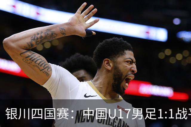 银川四国赛：中国U17男足1:1战平尼日利亚