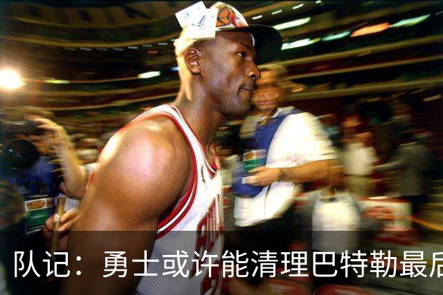 队记：勇士或许能清理巴特勒最后一年合同 可能要至少搭一个首轮